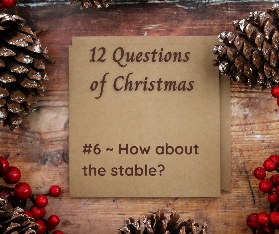 12 Questions of Christmas - #6 ~ How about the stable?